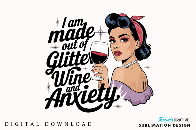 I Am Made out of Glitter Wine and Anxiety Sublimation Design Sublimation Regulrcrative 