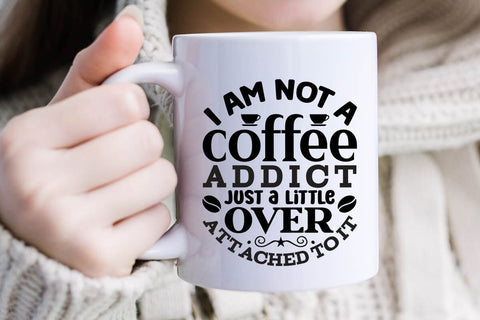 I Am Not A Coffee Addict Just A Little Over Attached To It SVG Angelina750 