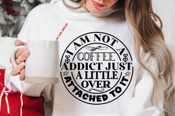 I Am Not A Coffee Addict Just A Little Over Attached To It SVG Angelina750 