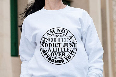 I Am Not A Coffee Addict Just A Little Over Attached To It SVG Angelina750 