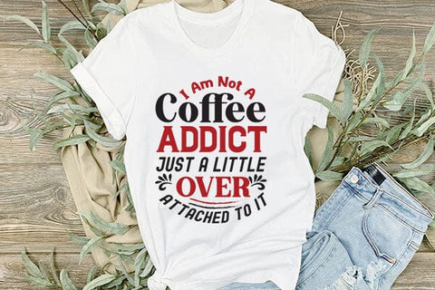 I Am Not A Coffee Addict Just A Little Over Attached To It SVG Angelina750 