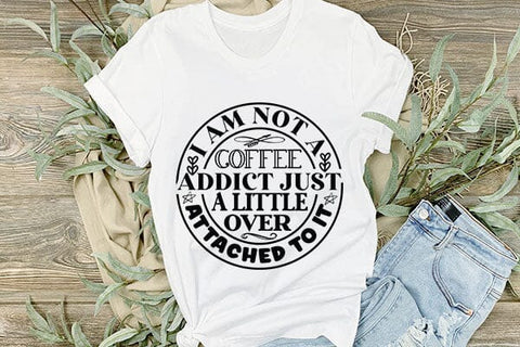 I Am Not A Coffee Addict Just A Little Over Attached To It SVG Angelina750 