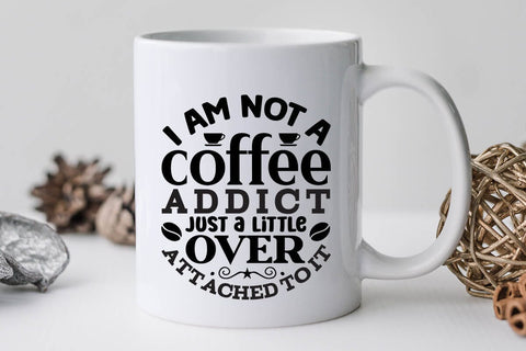 I Am Not A Coffee Addict Just A Little Over Attached To It SVG Angelina750 