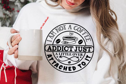 I Am Not A Coffee Addict Just A Little Over Attached To It SVG Angelina750 