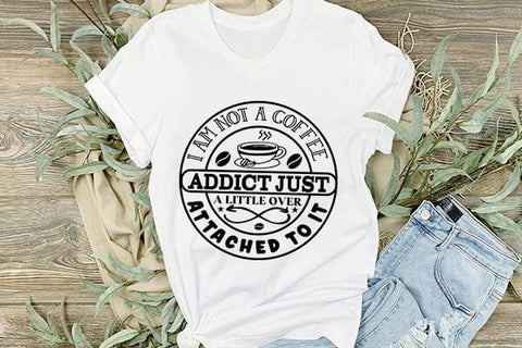 I Am Not A Coffee Addict Just A Little Over Attached To It SVG Angelina750 