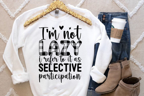 I am not lazy i refer to it as selective participation SVG Design SVG Designangry 