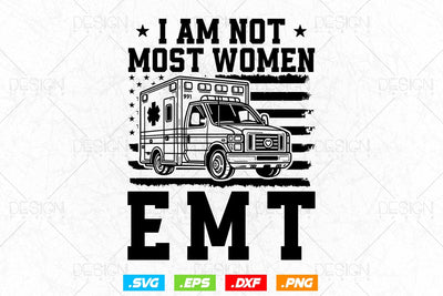I Am Not Most Women Emt Svg Png, First Responder, EMT Svg, EMS Svg, Paramedic Svg, 4th of July American Patriot Gift, SVG File For Cricut SVG DesignDestine 