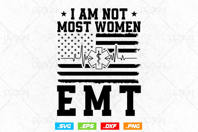 I Am Not Most Women Emt Svg Png, First Responder, EMT Svg, EMS Svg, Paramedic Svg, 4th of July American Patriot Gift, SVG File For Cricut SVG DesignDestine 