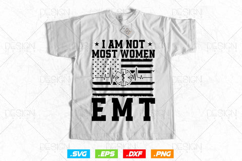 I Am Not Most Women Emt Svg Png, First Responder, EMT Svg, EMS Svg, Paramedic Svg, 4th of July American Patriot Gift, SVG File For Cricut SVG DesignDestine 