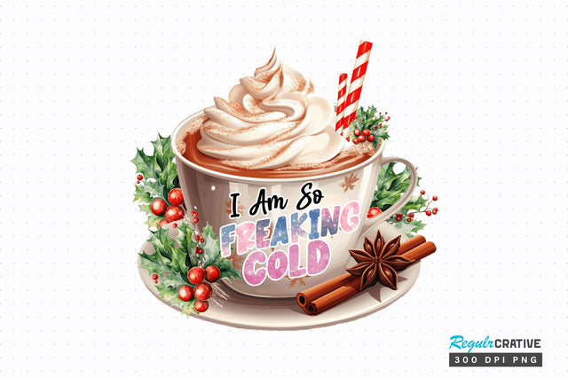 I am so Freaking Cold PNG Design Sublimation Regulrcrative 