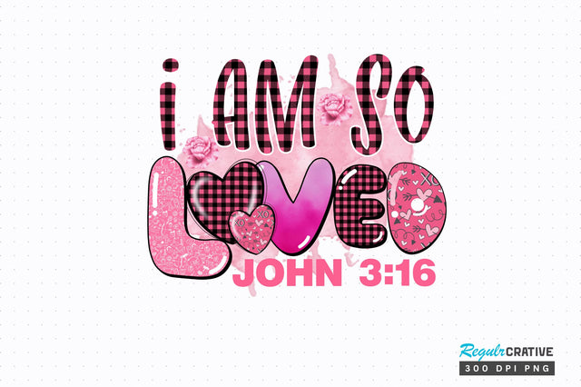 I am so loved john 316 png design Sublimation Regulrcrative 