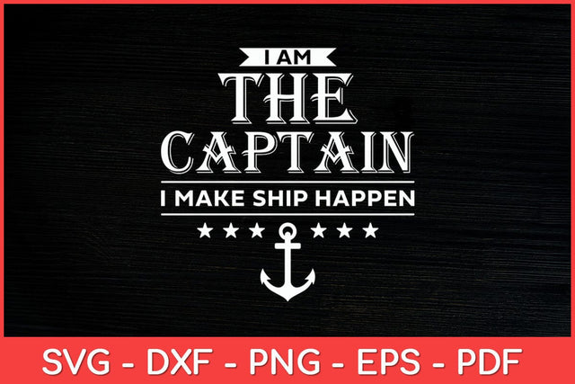 I Am The Captain I Make Ship Happen Boating Svg Design SVG artprintfile 