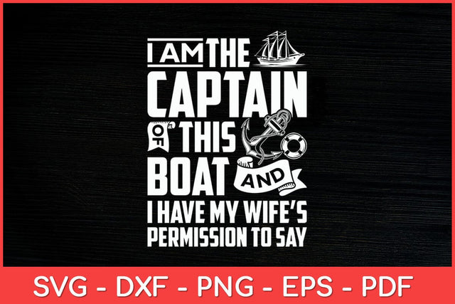 I Am The Captain Of This Boat Sailboat Sail Boating Sailing Svg Design SVG artprintfile 