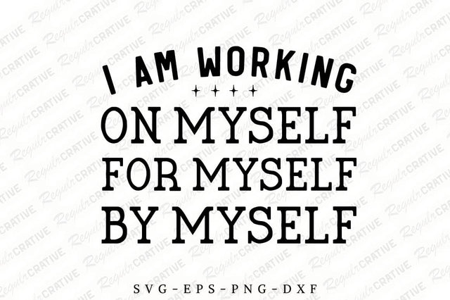 I Am Working On Myself For Myself By Myself SVG Design SVG Regulrcrative 