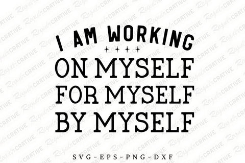 I Am Working On Myself For Myself By Myself SVG Design SVG Regulrcrative 