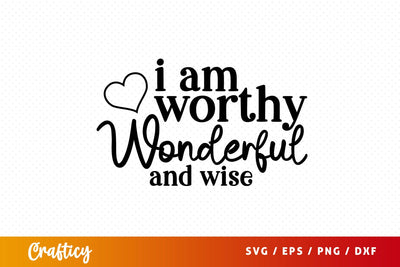 I am worthy wonderful and wise SVG Design SVG Designangry 