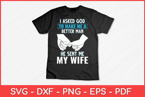 I Asked God To Make Me A Better Man He Sent Me My Wife Svg Design SVG artprintfile 