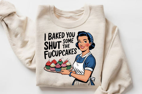 I baked you some Shut the Fucupcakes Sublimation Design Sublimation Regulrcrative 
