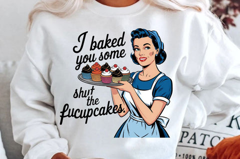 I baked you some Shut the Fucupcakes Sublimation Design Sublimation Regulrcrative 