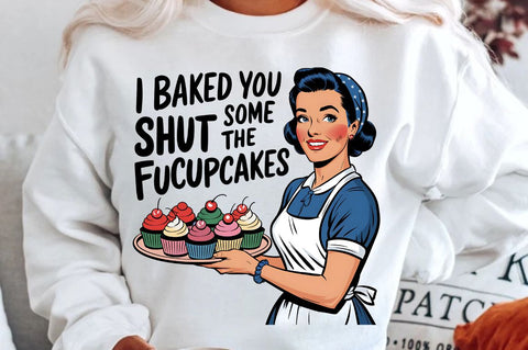 I baked you some Shut the Fucupcakes Sublimation Design Sublimation Regulrcrative 