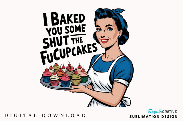 I baked you some Shut the Fucupcakes Sublimation Design Sublimation Regulrcrative 