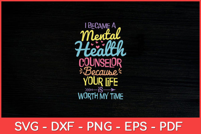 I Became A Mental Health Counselor Because Your Life Is Worth My Time Svg Design SVG artprintfile 