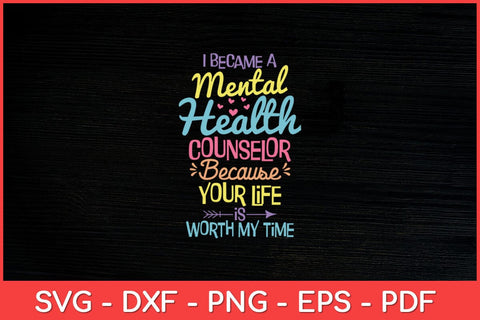 I Became A Mental Health Counselor Because Your Life Is Worth My Time Svg Design SVG artprintfile 