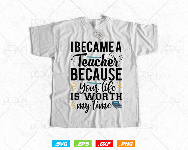 I Became A Teacher Because Your Life Is Worth My Time Editable T shirt Design in Ai Svg Files, Teachers Day Svg Files For Cricut, Teaching SVG DesignDestine 