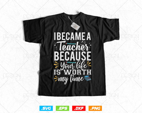 I Became A Teacher Because Your Life Is Worth My Time Editable T shirt Design in Ai Svg Files, Teachers Day Svg Files For Cricut, Teaching SVG DesignDestine 