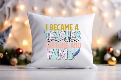 I Became A Teacher For The Fortune And Fame PNG Design Sublimation Designangry 