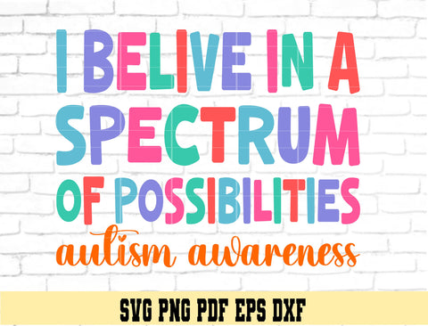 I Believe in the Spectrum of Possibilities Autism Awareness - T-Shirt colorful design - Digital Cut File for Cricut SVG PNG PDF DXF EPS Sublimation SVG DigitalDesigns365 