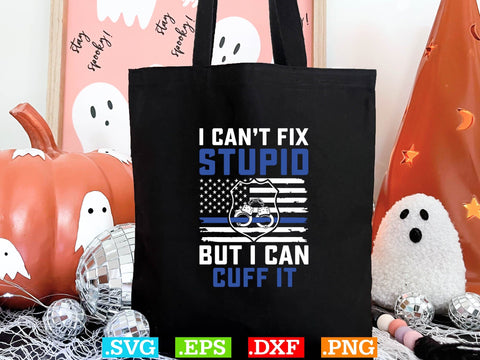 I Ca not Fix Stupid But I Can Cuff It Shirt, Police Svg, Back the Blue Svg, Thin Blue Line Svg, Police Officer Svg, Police Wife Svg, Distressed Flag SVG Creativeart88 