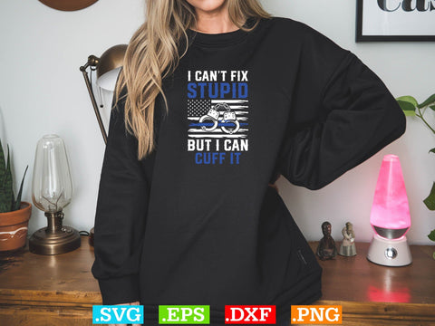 I Ca not Fix Stupid But I Can Cuff It Shirt, Police Svg, Back the Blue Svg, Thin Blue Line Svg, Police Officer Svg, Police Wife Svg, Distressed Flag SVG Creativeart88 