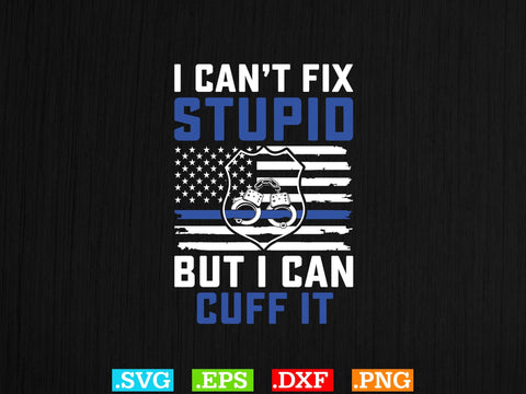 I Ca not Fix Stupid But I Can Cuff It Shirt, Police Svg, Back the Blue Svg, Thin Blue Line Svg, Police Officer Svg, Police Wife Svg, Distressed Flag SVG Creativeart88 