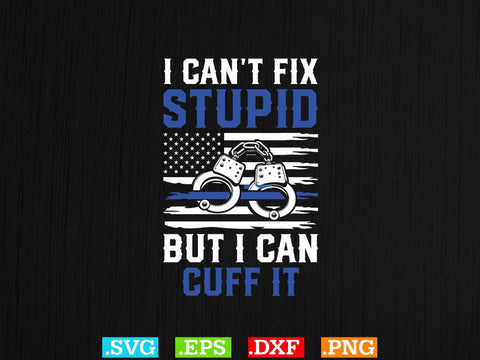 I Ca not Fix Stupid But I Can Cuff It Shirt, Police Svg, Back the Blue Svg, Thin Blue Line Svg, Police Officer Svg, Police Wife Svg, Distressed Flag SVG Creativeart88 