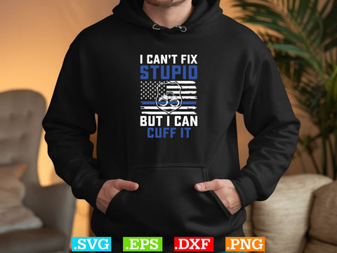 I Ca not Fix Stupid But I Can Cuff It Shirt, Police Svg, Back the Blue Svg, Thin Blue Line Svg, Police Officer Svg, Police Wife Svg, Distressed Flag SVG Creativeart88 