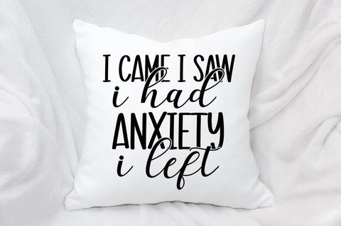 I Came I Saw I Had Anxiety I Left SVG Design SVG Designangry 
