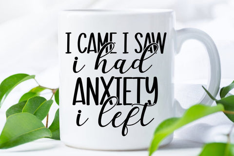 I Came I Saw I Had Anxiety I Left SVG Design SVG Designangry 