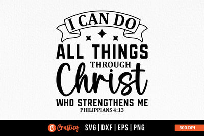 I Can Do All Things Through Christ Who Strengthens Me Philippians 413 Svg Design SVG Designangry 