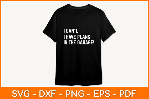 I Can't I Have Plans In The Garage Father's Day Car Mechanics Svg File SVG artprintfile 