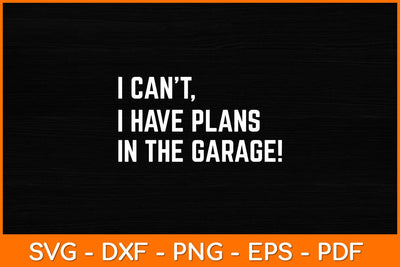 I Can't I Have Plans In The Garage Father's Day Car Mechanics Svg File SVG artprintfile 