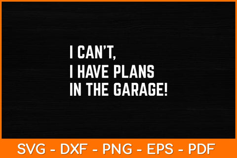 I Can't I Have Plans In The Garage Father's Day Car Mechanics Svg File SVG artprintfile 
