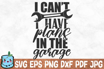 I Can't I Have Plans In The Garage SVG MintyMarshmallows 