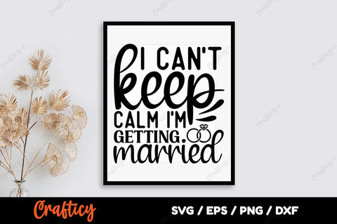 I cant keep calm im getting married SVG Design SVG Designangry 