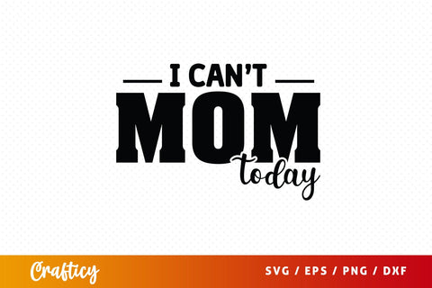 I cant mom today SVG Design SVG Designangry 