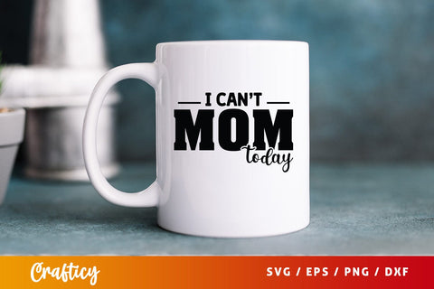 I cant mom today SVG Design SVG Designangry 