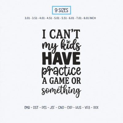I Can't My Kids Have Practice Embroidery Design – Funny Sports Mom Saying Machine Embroidery File Embroidery/Applique DESIGNS PatternFeed8 