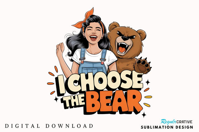 I choose the bear Sublimation Design Sublimation Regulrcrative 