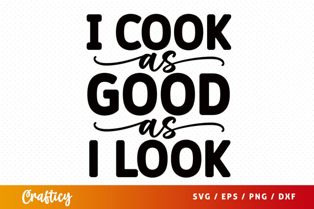 I cook as good as i look svg Design SVG Designangry 