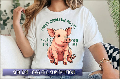 I didn't choose the pig life the pig life chose me Sublimation Sublimation Shetara Begum 
